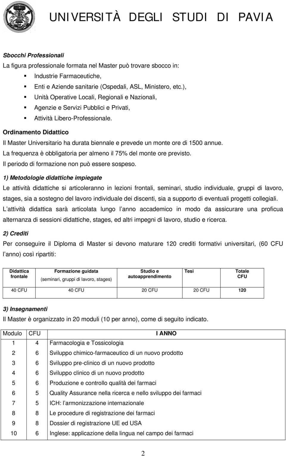 Ordinamento Didattico Il Master Universitario ha durata biennale e prevede un monte ore di 100 annue. La frequenza è obbligatoria per almeno il 7% del monte ore previsto.