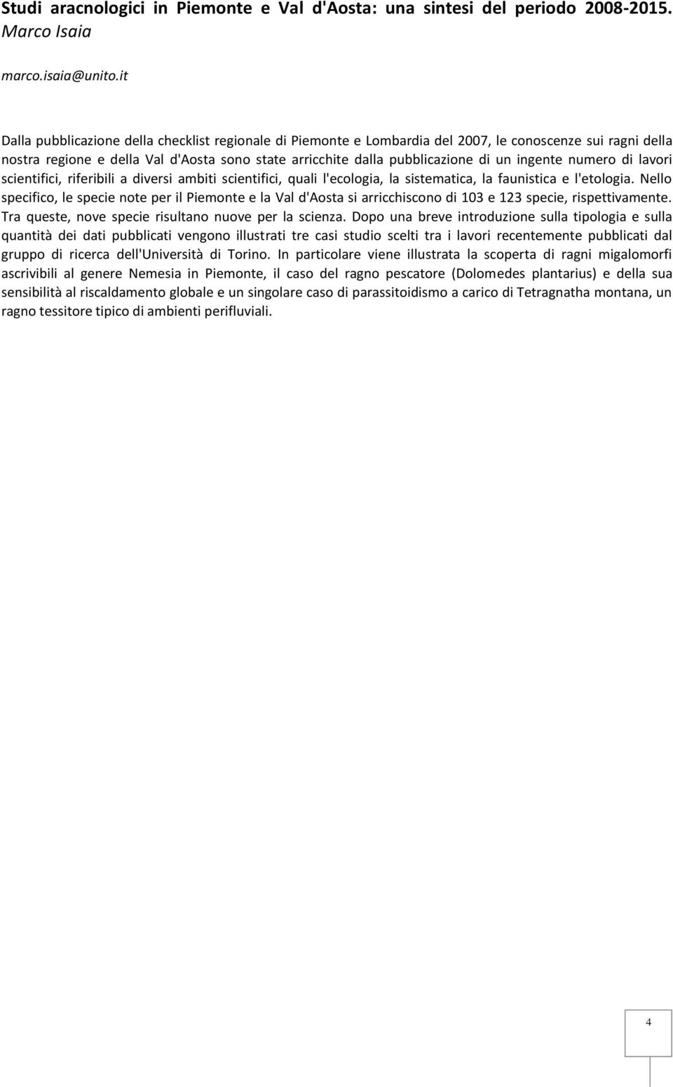 ingente numero di lavori scientifici, riferibili a diversi ambiti scientifici, quali l'ecologia, la sistematica, la faunistica e l'etologia.