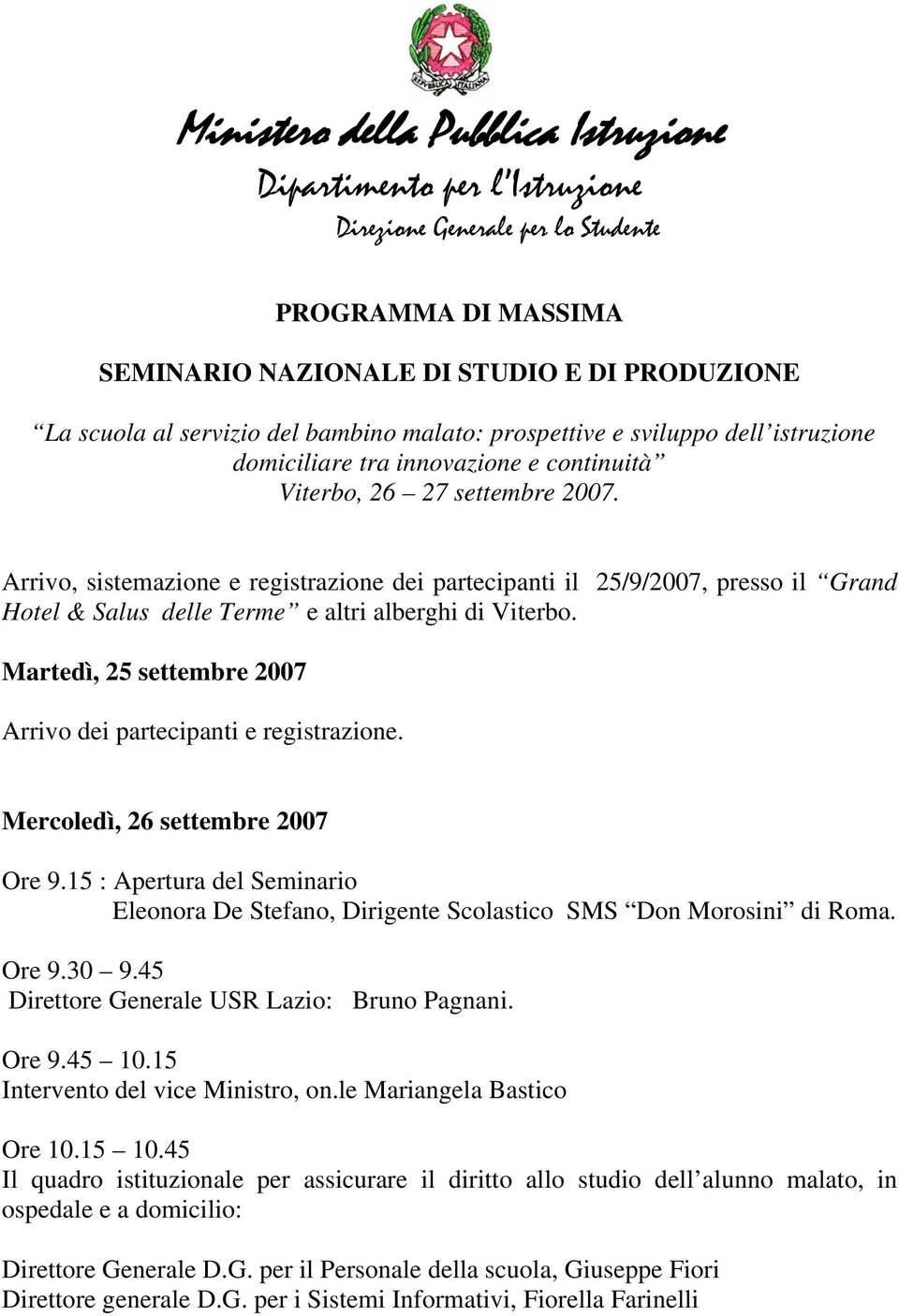 Martedì, 25 settembre 2007 Arrivo dei partecipanti e registrazione. Mercoledì, 26 settembre 2007 Ore 9.15 : Apertura del Seminario Eleonora De Stefano, Dirigente Scolastico SMS Don Morosini di Roma.