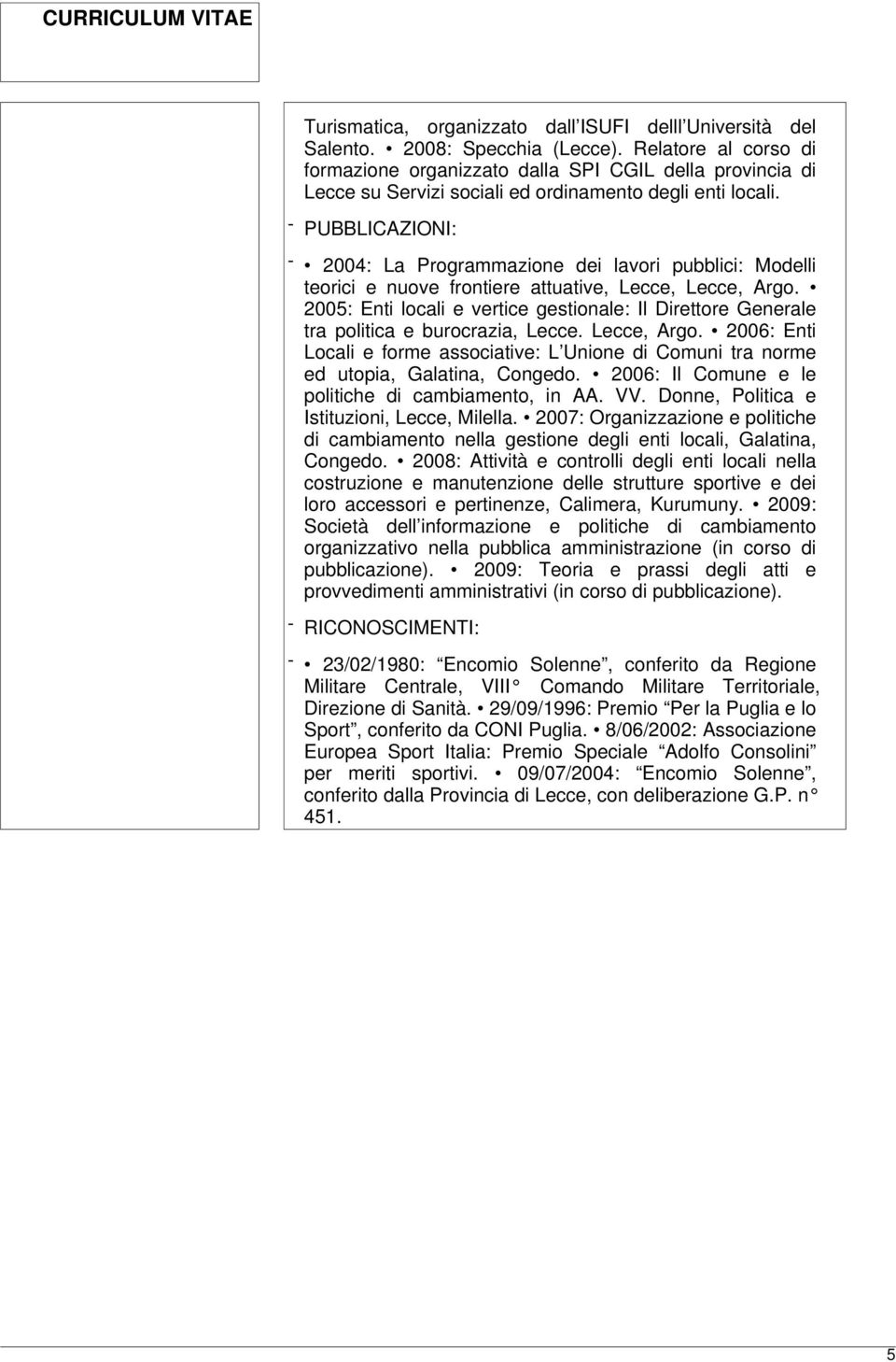 - PUBBLICAZIONI: - 2004: La Programmazione dei lavori pubblici: Modelli teorici e nuove frontiere attuative, Lecce, Lecce, Argo.