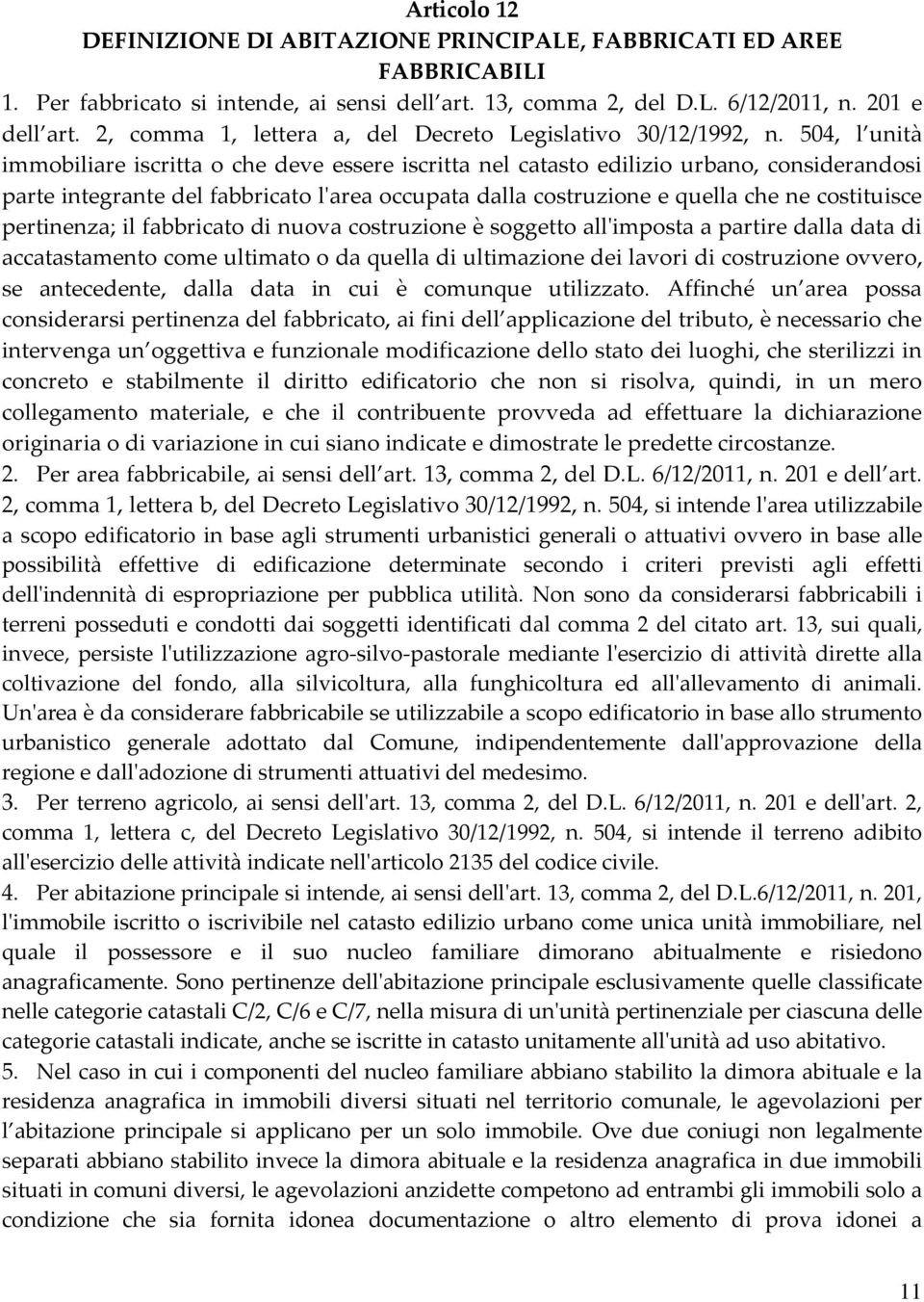 504, l unità immobiliare iscritta o che deve essere iscritta nel catasto edilizio urbano, considerandosi parte integrante del fabbricato l'area occupata dalla costruzione e quella che ne costituisce