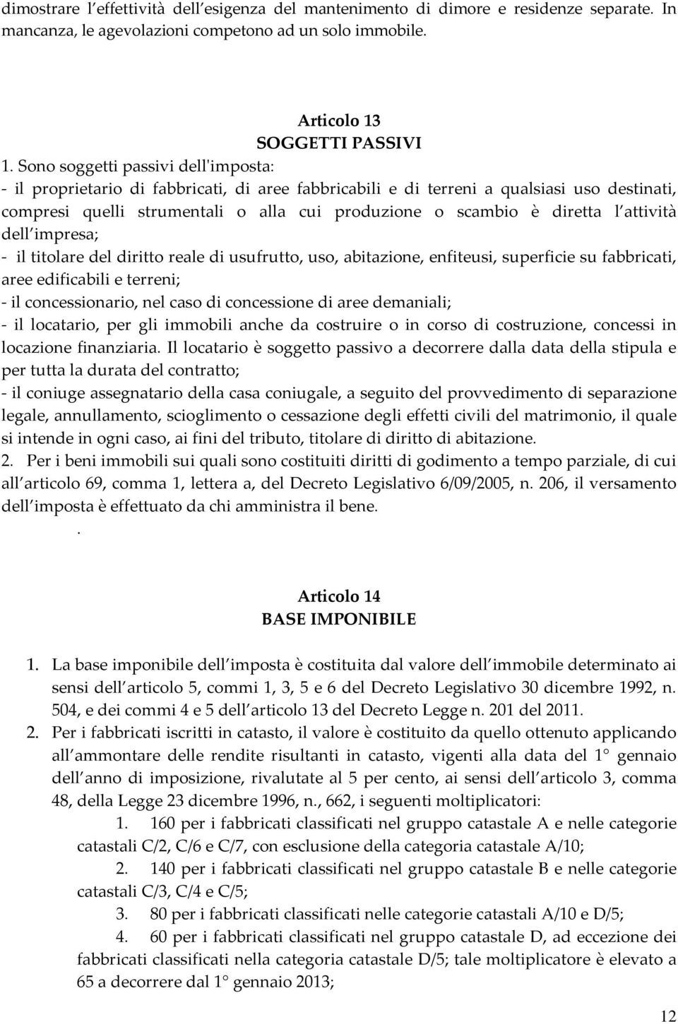 l attività dell impresa; - il titolare del diritto reale di usufrutto, uso, abitazione, enfiteusi, superficie su fabbricati, aree edificabili e terreni; - il concessionario, nel caso di concessione