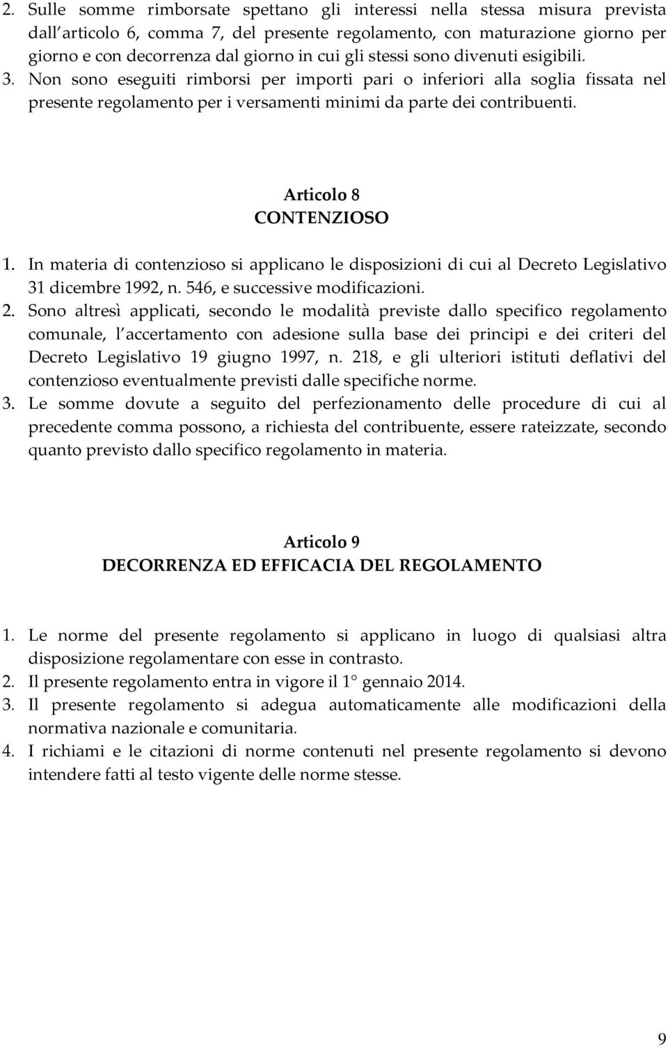 Articolo 8 CONTENZIOSO 1. In materia di contenzioso si applicano le disposizioni di cui al Decreto Legislativo 31 dicembre 1992, n. 546, e successive modificazioni. 2.
