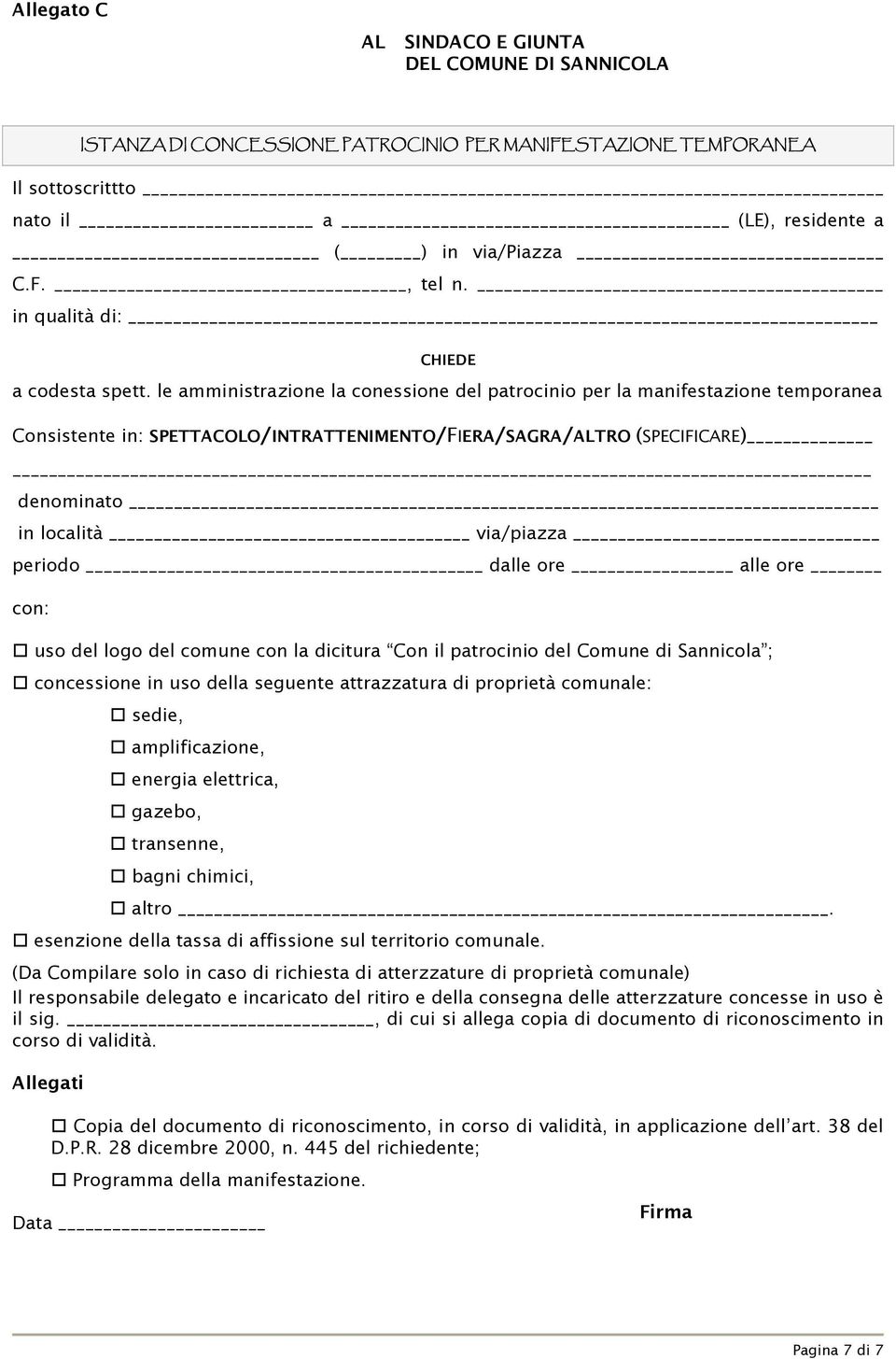 le amministrazione la conessione del patrocinio per la manifestazione temporanea Consistente in: SPETTACOLO/INTRATTENIMENTO/FIERA/SAGRA/ALTRO (SPECIFICARE) denominato in località via/piazza periodo