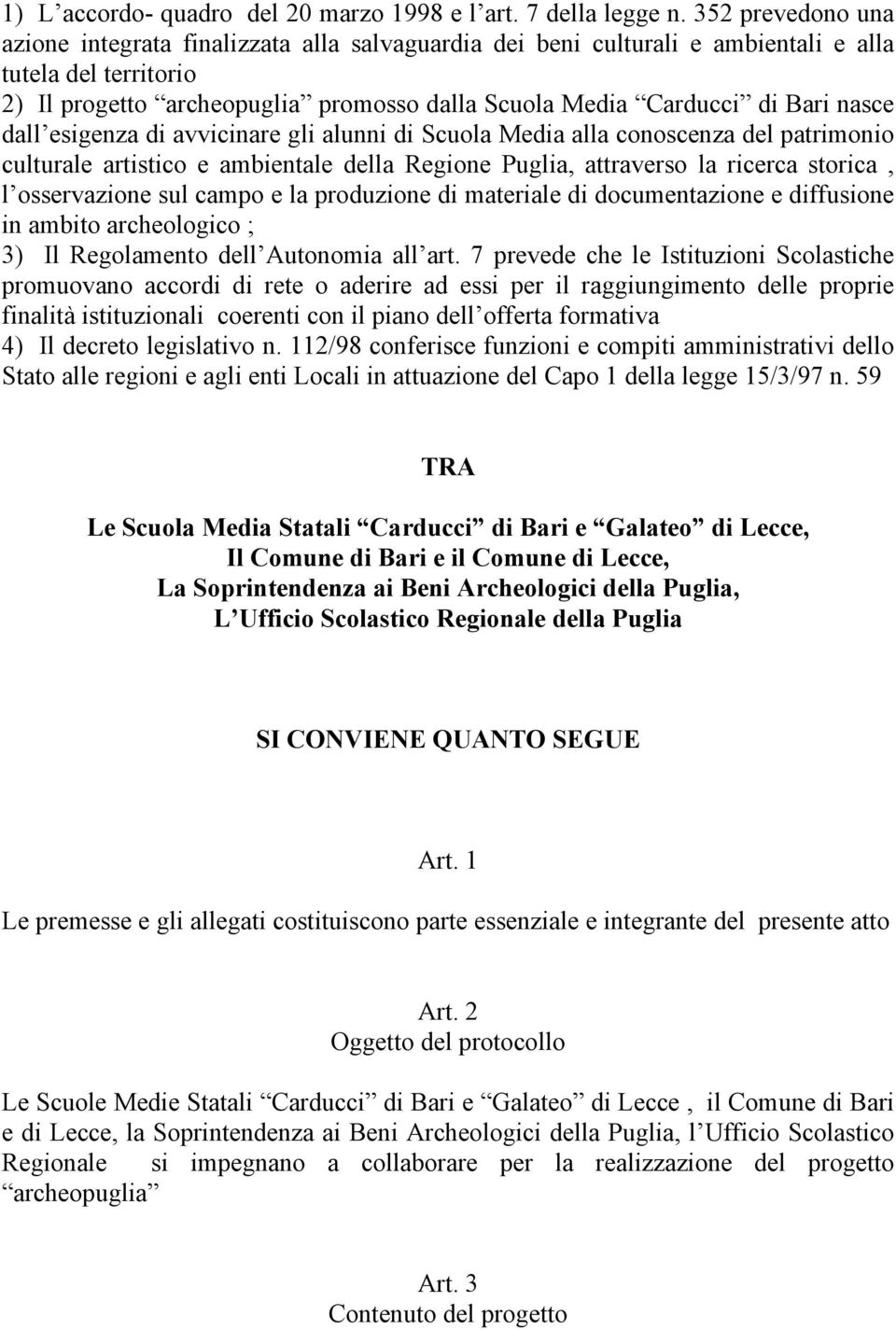 nasce dall esigenza di avvicinare gli alunni di Scuola Media alla conoscenza del patrimonio culturale artistico e ambientale della Regione Puglia, attraverso la ricerca storica, l osservazione sul