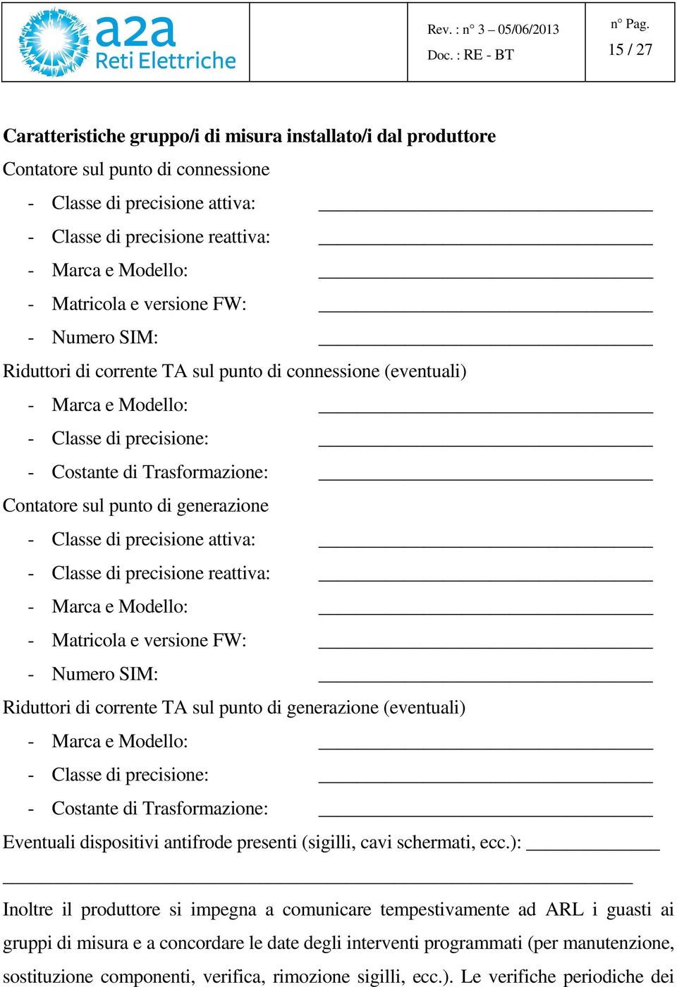 generazione - Classe di precisione attiva: - Classe di precisione reattiva: - Marca e Modello: - Matricola e versione FW: - Numero SIM: Riduttori di corrente TA sul punto di generazione (eventuali) -