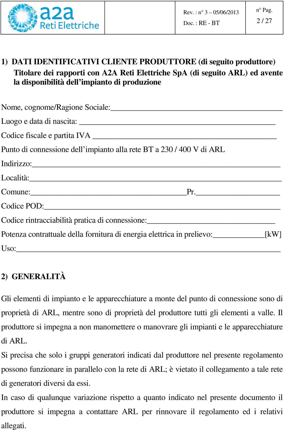 Codice POD: Codice rintracciabilità pratica di connessione: Potenza contrattuale della fornitura di energia elettrica in prelievo: [kw] Uso: 2) GENERALITÀ Gli elementi di impianto e le