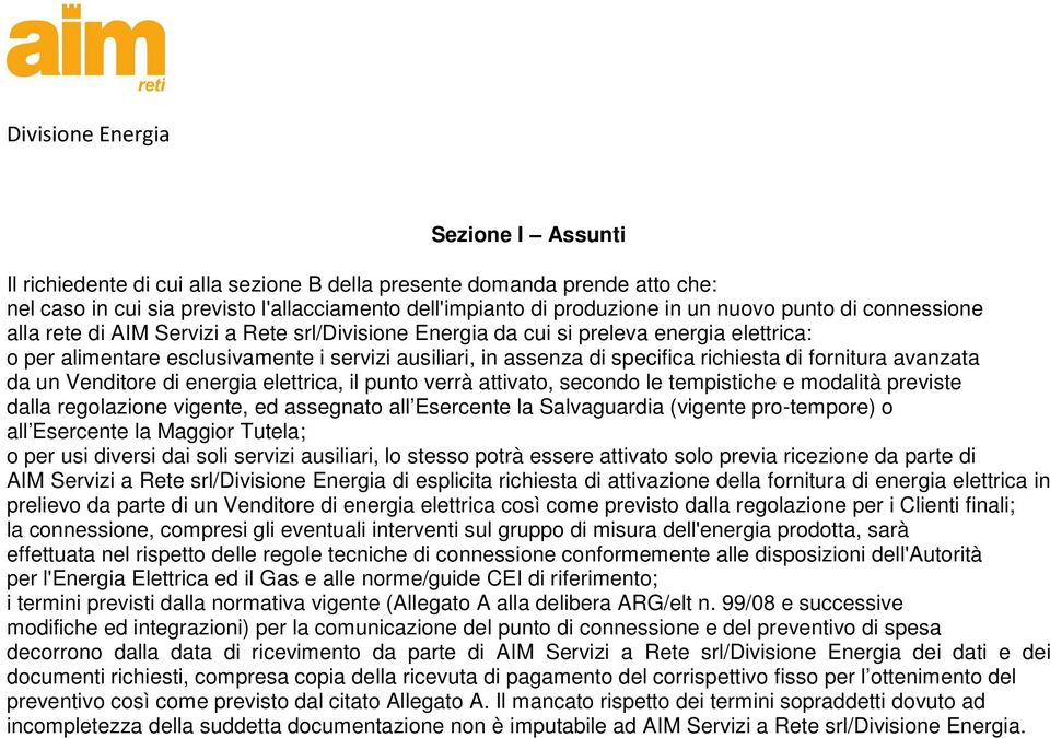 fornitura avanzata da un Venditore di energia elettrica, il punto verrà attivato, secondo le tempistiche e modalità previste dalla regolazione vigente, ed assegnato all Esercente la Salvaguardia