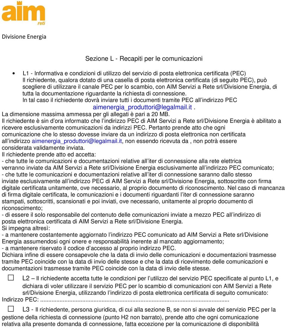 di connessione. In tal caso il richiedente dovrà inviare tutti i documenti tramite PEC all indirizzo PEC aimenergia_produttori@legalmail.it. La dimensione massima ammessa per gli allegati è pari a 20 MB.