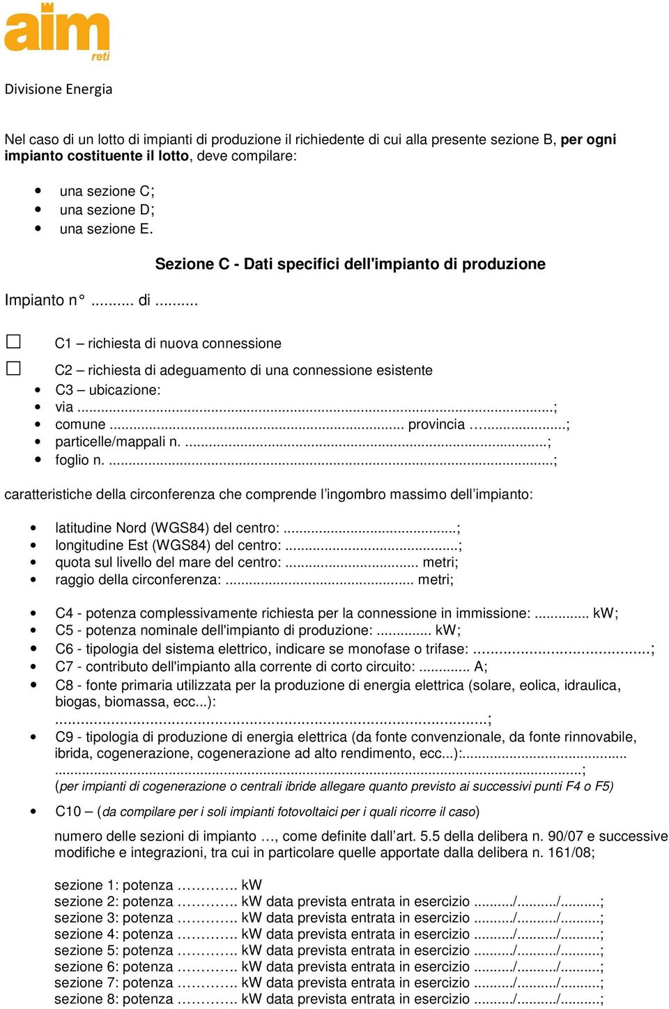 .. provincia...; particelle/mappali n....; foglio n....; caratteristiche della circonferenza che comprende l ingombro massimo dell impianto: latitudine Nord (WGS84) del centro:.