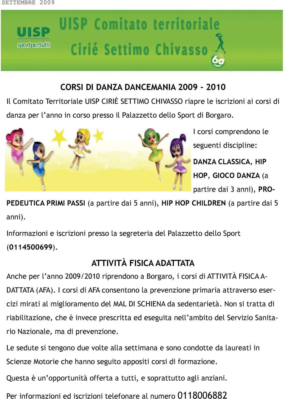 Informazioni e iscrizioni presso la segreteria del Palazzetto dello Sport (0114500699).