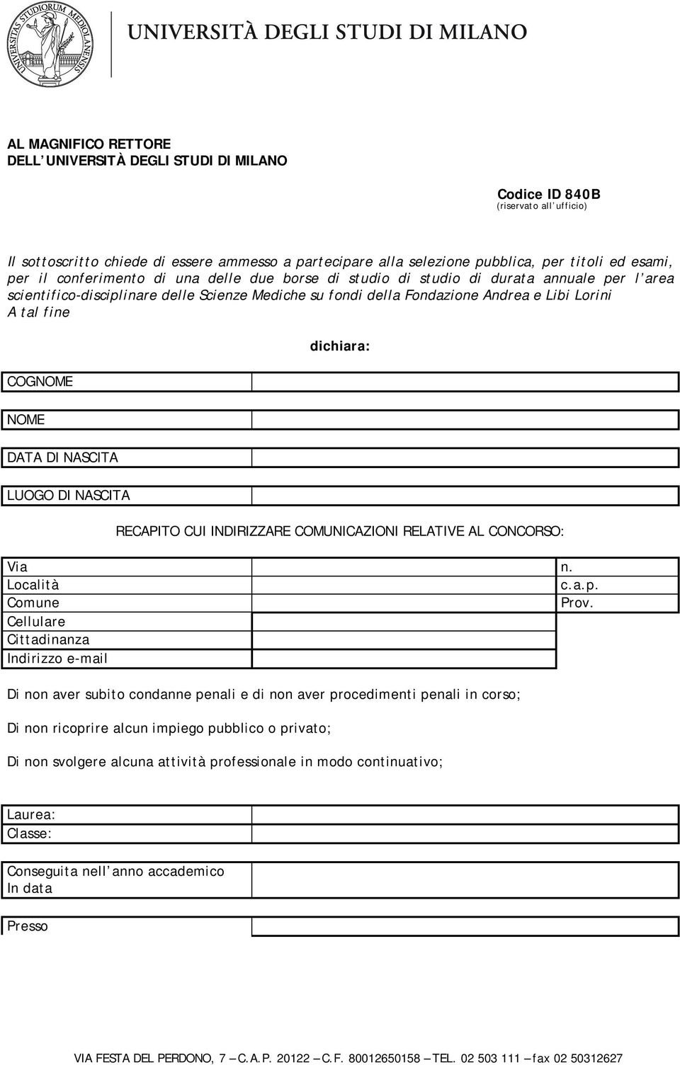 COGNOME NOME DATA DI NASCITA LUOGO DI NASCITA dichiara: RECAPITO CUI INDIRIZZARE COMUNICAZIONI RELATIVE AL CONCORSO: Via n. Località c.a.p. Comune Prov.