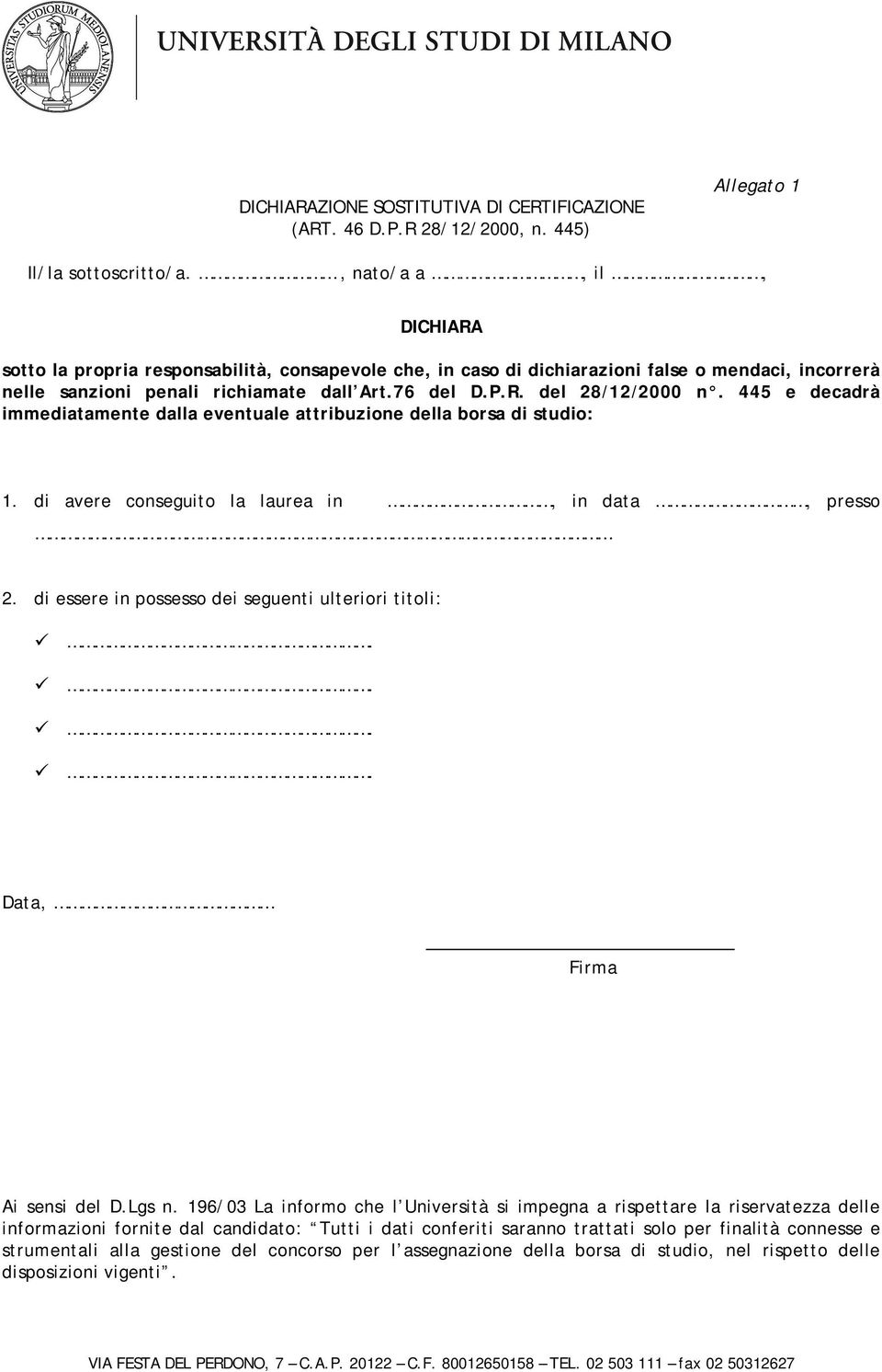 445 e decadrà immediatamente dalla eventuale attribuzione della borsa di studio: 1. di avere conseguito la laurea in, in data, presso 2. di essere in possesso dei seguenti ulteriori titoli:.