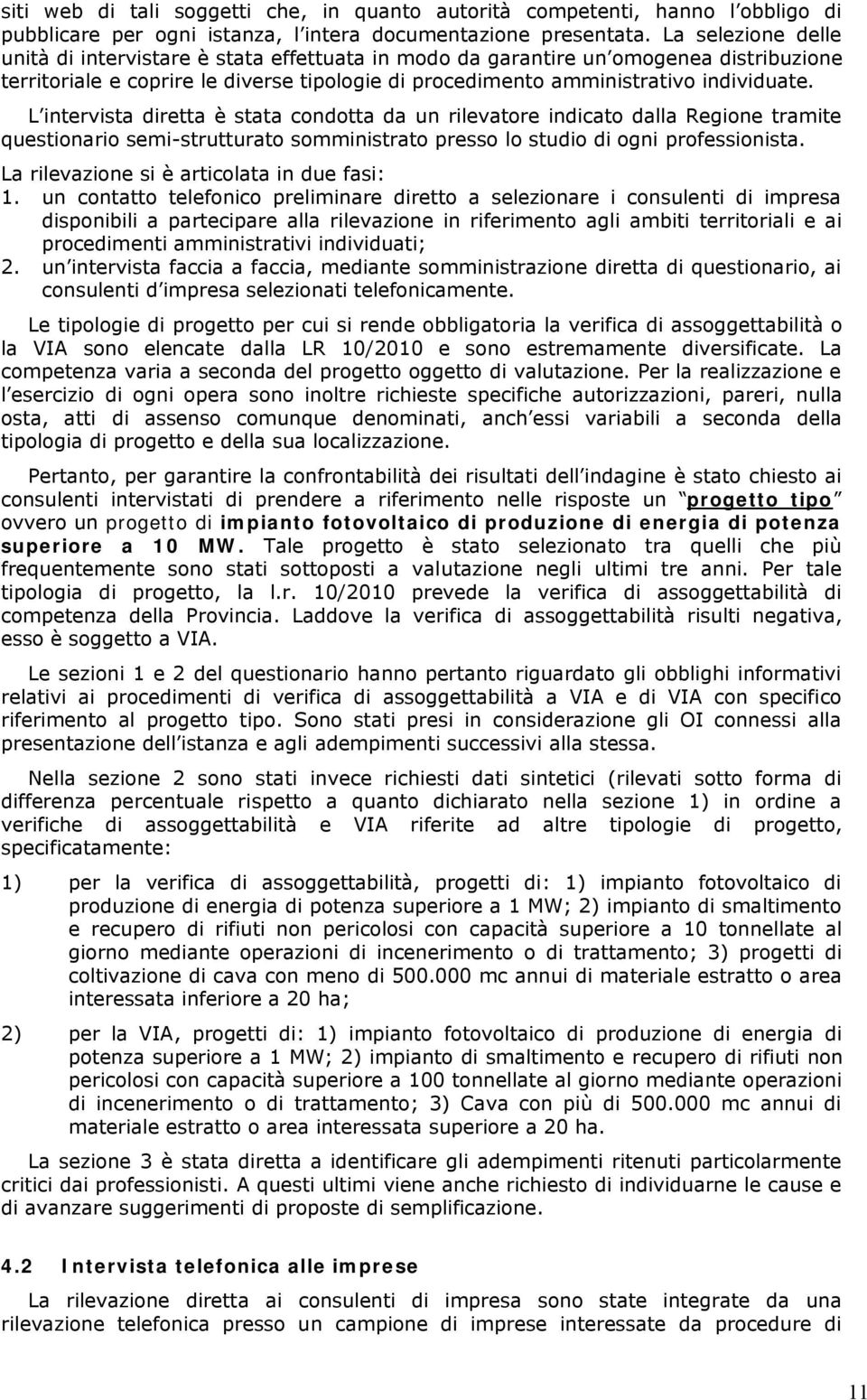 L intervista diretta è stata condotta da un rilevatore indicato dalla Regione tramite questionario semi-strutturato somministrato presso lo studio di ogni professionista.