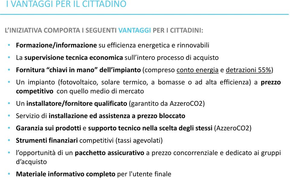 con quello medio di mercato Un installatore/fornitore qualificato(garantito da AzzeroCO2) Servizio di installazione ed assistenza a prezzo bloccato Garanzia sui prodotti e supporto tecnico nella