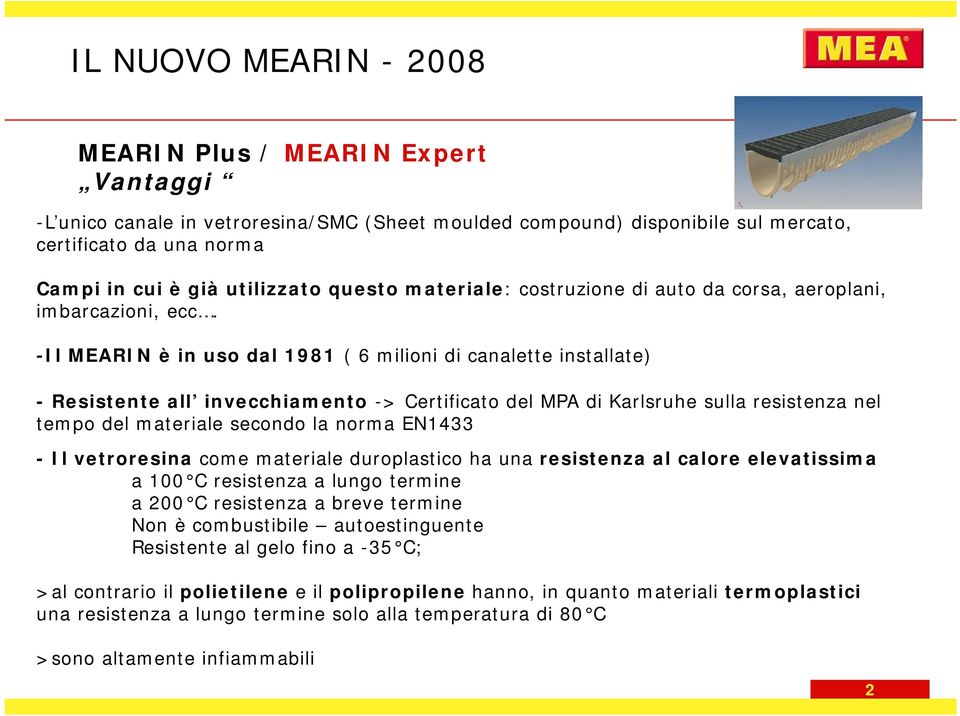 -Il MEARIN è in uso dal 1981 ( 6 milioni di canalette installate) - Resistente all invecchiamento -> Certificato del MPA di Karlsruhe sulla resistenza nel tempo del materiale secondo la norma EN1433