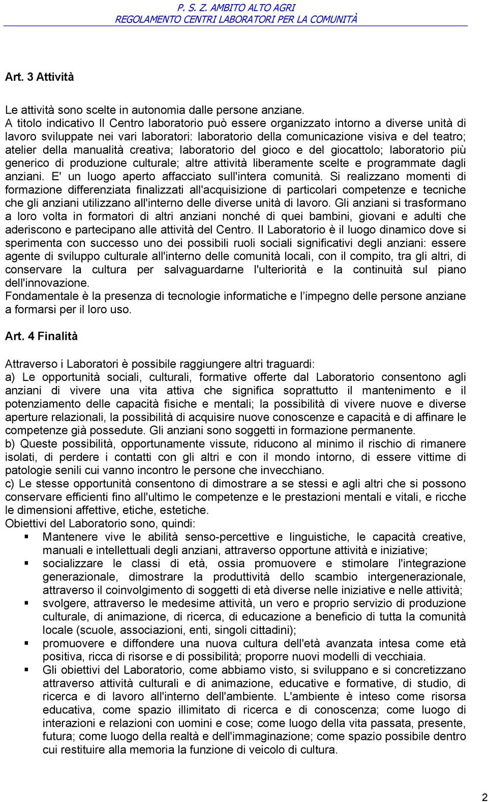 manualità creativa; laboratorio del gioco e del giocattolo; laboratorio più generico di produzione culturale; altre attività liberamente scelte e programmate dagli anziani.