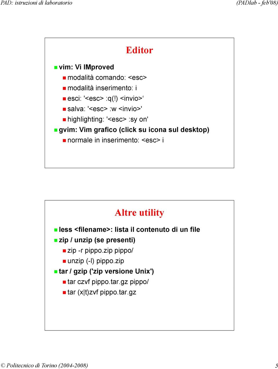 in inserimento: <esc> i Altre utility less <filename>: lista il contenuto di un file zip / unzip (se presenti) zip -r