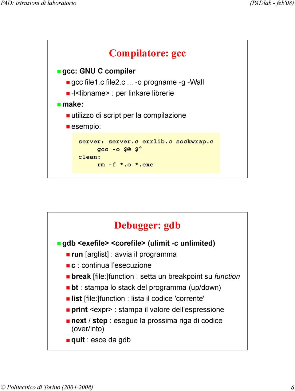 exe Debugger: gdb gdb <exefile> <corefile> (ulimit -c unlimited) run [arglist] : avvia il programma c : continua l esecuzione break [file:]function : setta un breakpoint