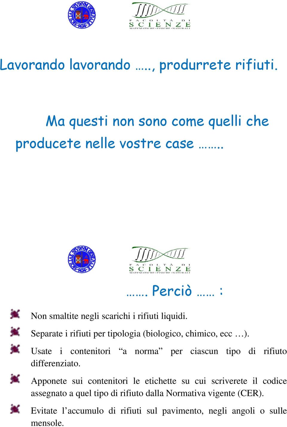 Usate i contenitori a norma per ciascun tipo di rifiuto differenziato.