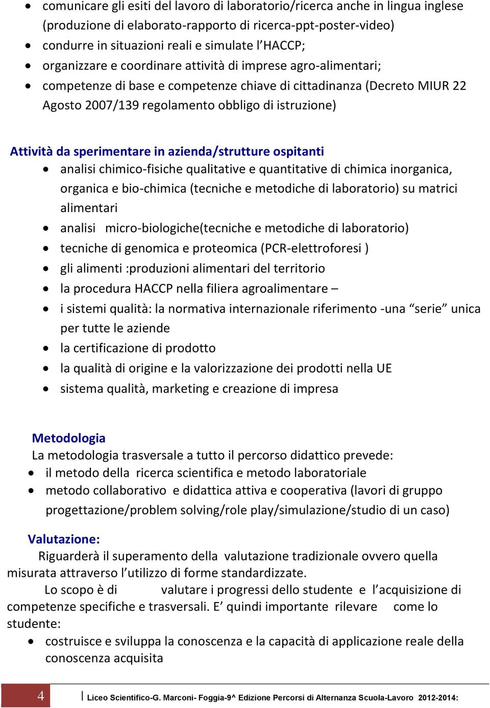 sperimentare in azienda/strutture ospitanti analisi chimico-fisiche qualitative e quantitative di chimica inorganica, organica e bio-chimica (tecniche e metodiche di laboratorio) su matrici