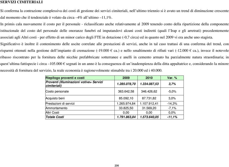 In primis cala nuovamente il costo per il personale - riclassificato anche relativamente al tenendo conto della ripartizione della componente istituzionale del costo del personale delle onoranze