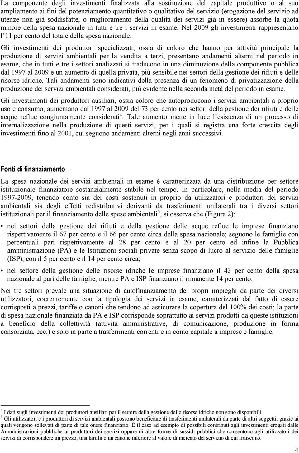 Nel 2009 gli investimenti rappresentano l 11 per cento del totale della spesa nazionale.