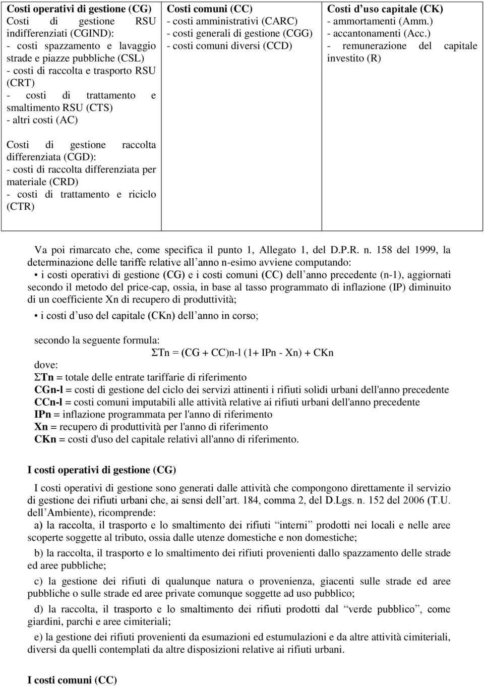 Costi comuni (CC) - costi amministrativi (CARC) - costi generali di gestione (CGG) - costi comuni diversi (CCD) Costi d uso capitale (CK) - ammortamenti (Amm.) - accantonamenti (Acc.