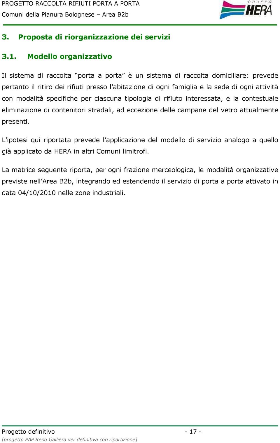 con modalità specifiche per ciascuna tipologia di rifiuto interessata, e la contestuale eliminazione di contenitori stradali, ad eccezione delle campane del vetro attualmente presenti.