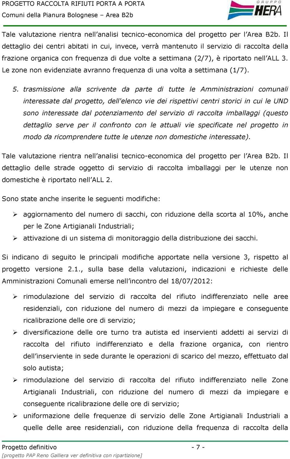 Le zone non evidenziate avranno frequenza di una volta a settimana (1/7). 5.