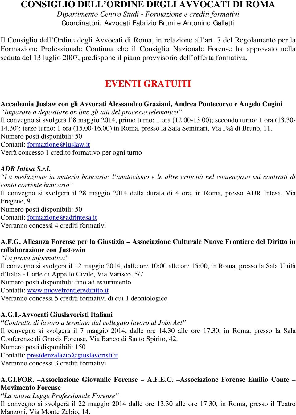 7 del Regolamento per la Formazione Professionale Continua che il Consiglio Nazionale Forense ha approvato nella seduta del 13 luglio 2007, predispone il piano provvisorio dell offerta formativa.