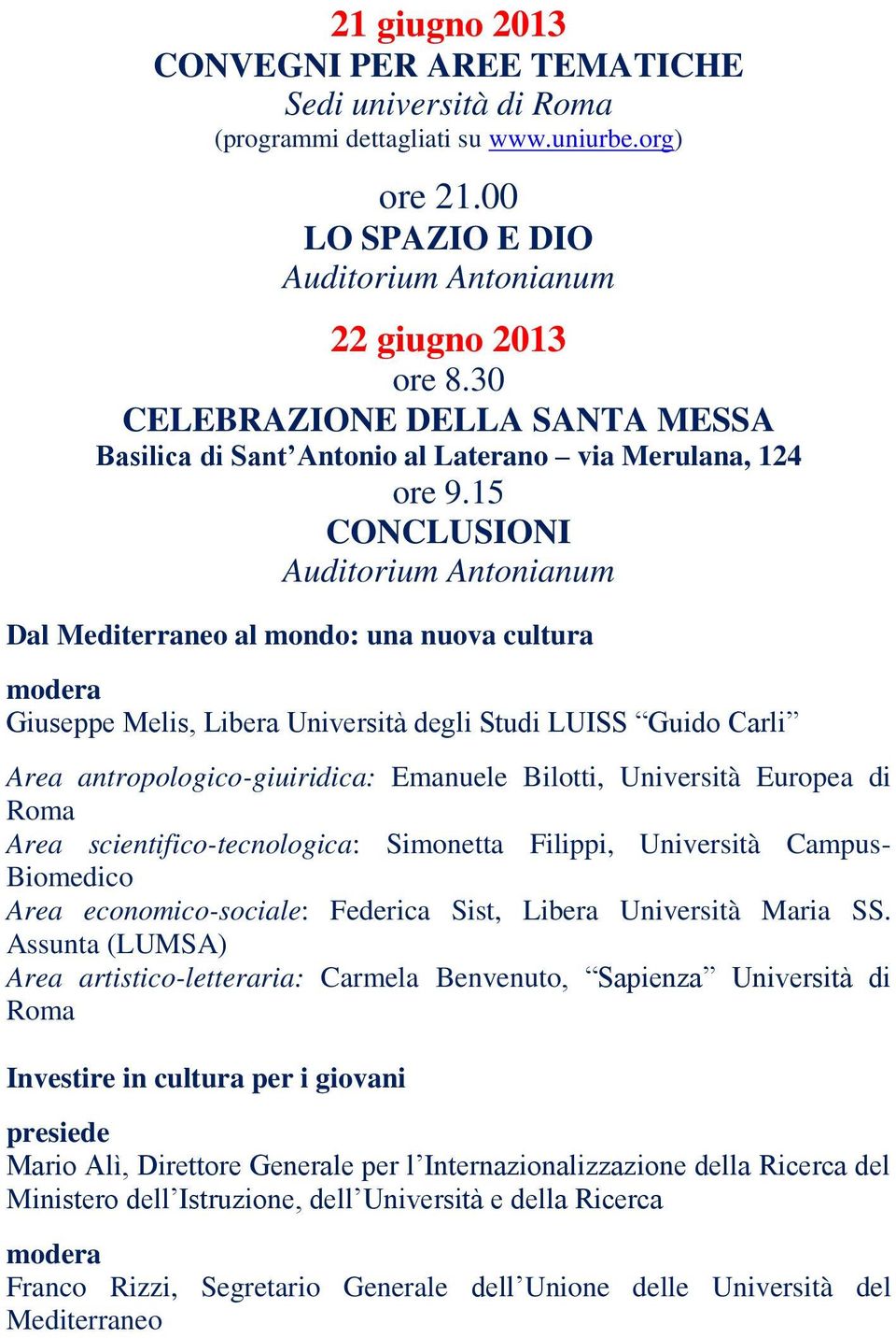 15 CONCLUSIONI Auditorium Antonianum Dal Mediterraneo al mondo: una nuova cultura modera Giuseppe Melis, Libera Università degli Studi LUISS Guido Carli Area antropologico-giuiridica: Emanuele