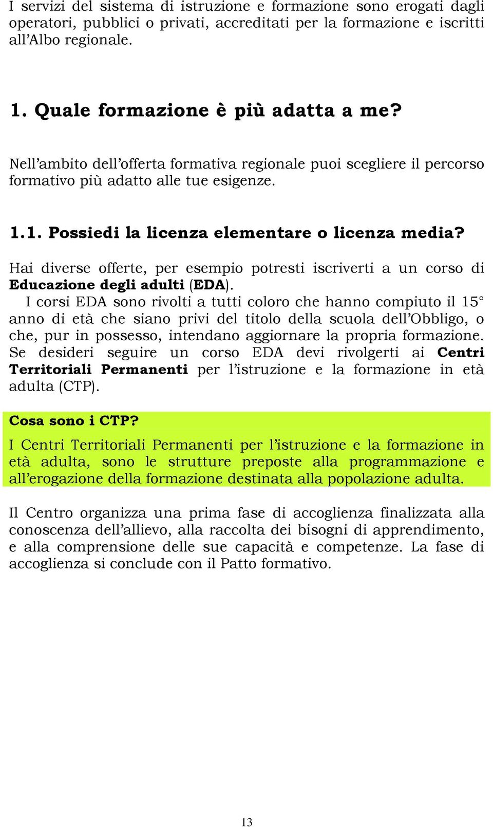 Hai diverse offerte, per esempio potresti iscriverti a un corso di Educazione degli adulti (EDA).