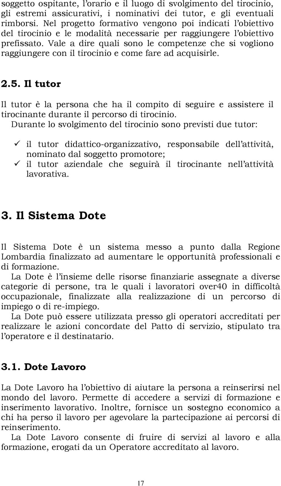 Vale a dire quali sono le competenze che si vogliono raggiungere con il tirocinio e come fare ad acquisirle. 2.5.