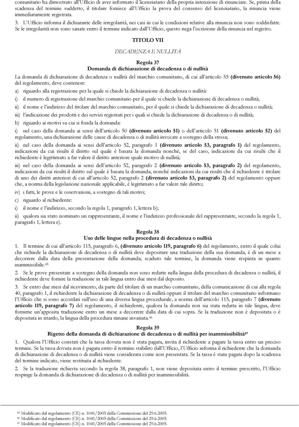 L Ufficio informa il dichiarante delle irregolarità, nei casi in cui le condizioni relative alla rinuncia non sono soddisfatte.