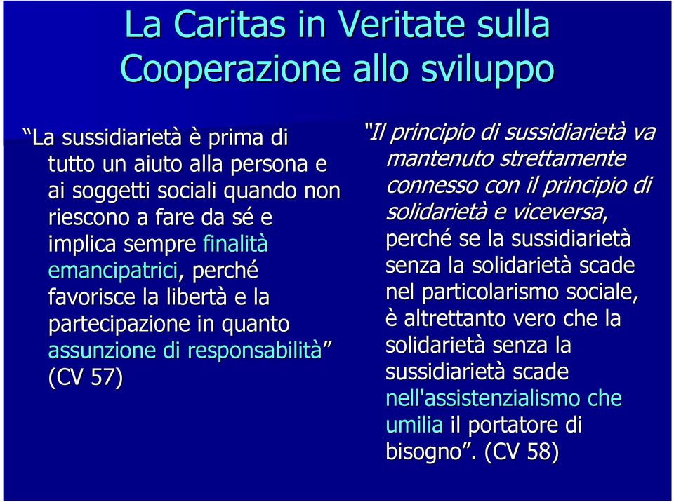 principio di sussidiarietà va mantenuto strettamente connesso con il principio di solidarietà e viceversa, perché se la sussidiarietà senza la solidarietà