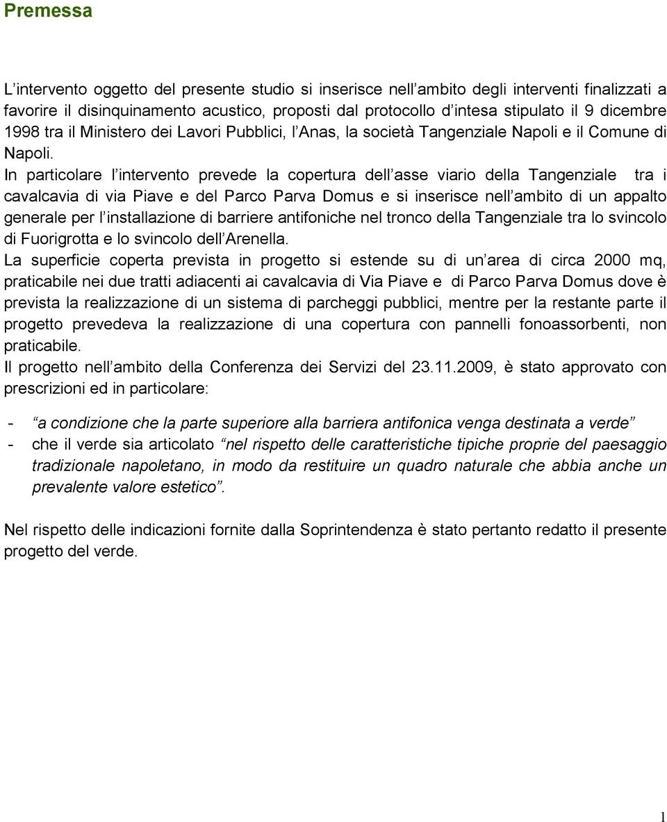 In particolare l intervento prevede la copertura dell asse viario della Tangenziale tra i cavalcavia di via Piave e del Parco Parva Domus e si inserisce nell ambito di un appalto generale per l