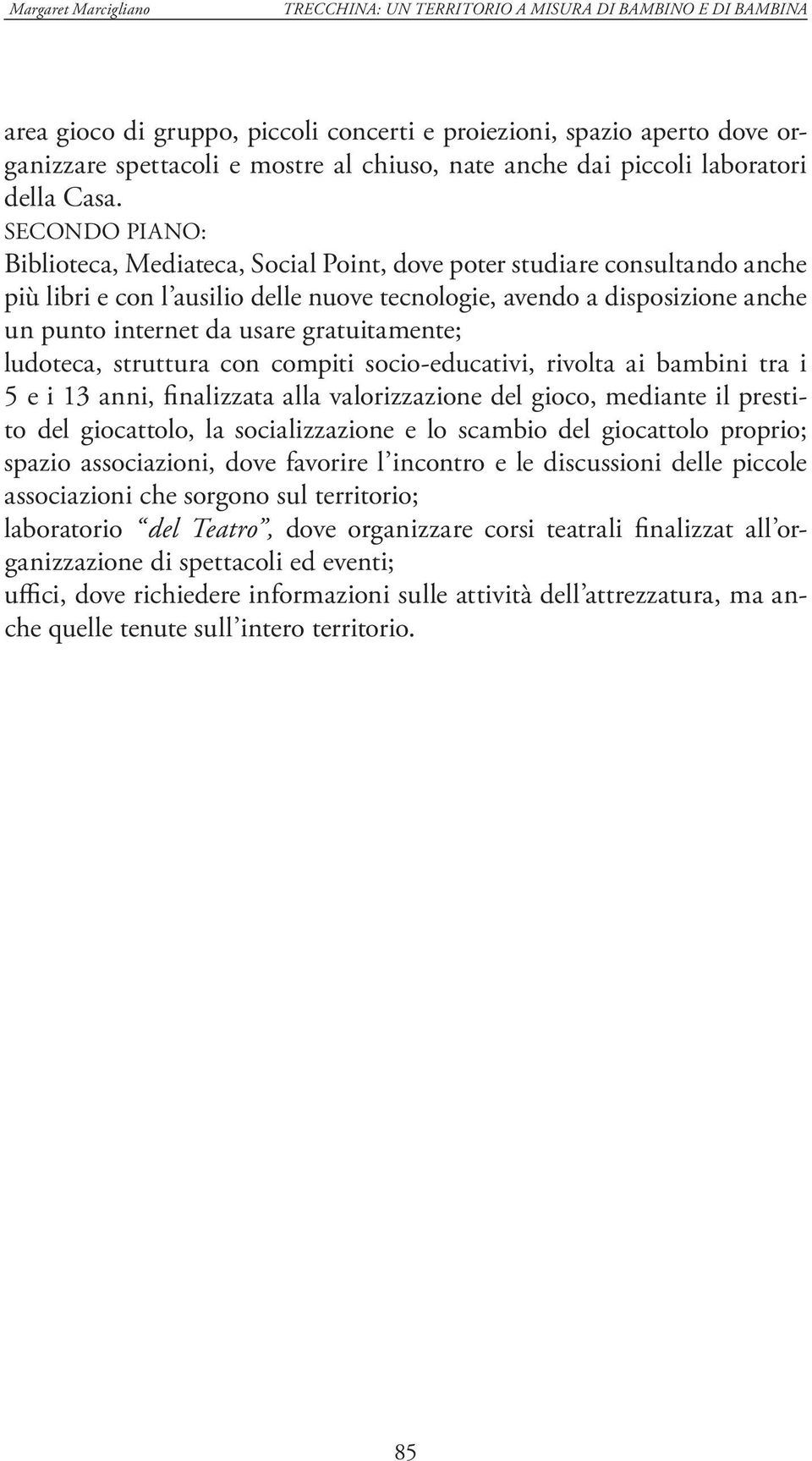 gratuitamente; ludoteca, struttura con compiti socio-educativi, rivolta ai bambini tra i 5 e i 13 anni, finalizzata alla valorizzazione del gioco, mediante il prestito del giocattolo, la