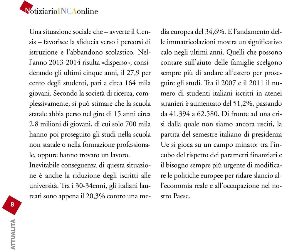 Secondo la società di ricerca, complessivamente, si può stimare che la scuola statale abbia perso nel giro di 15 anni circa 2,8 milioni di giovani, di cui solo 700 mila hanno poi proseguito gli studi