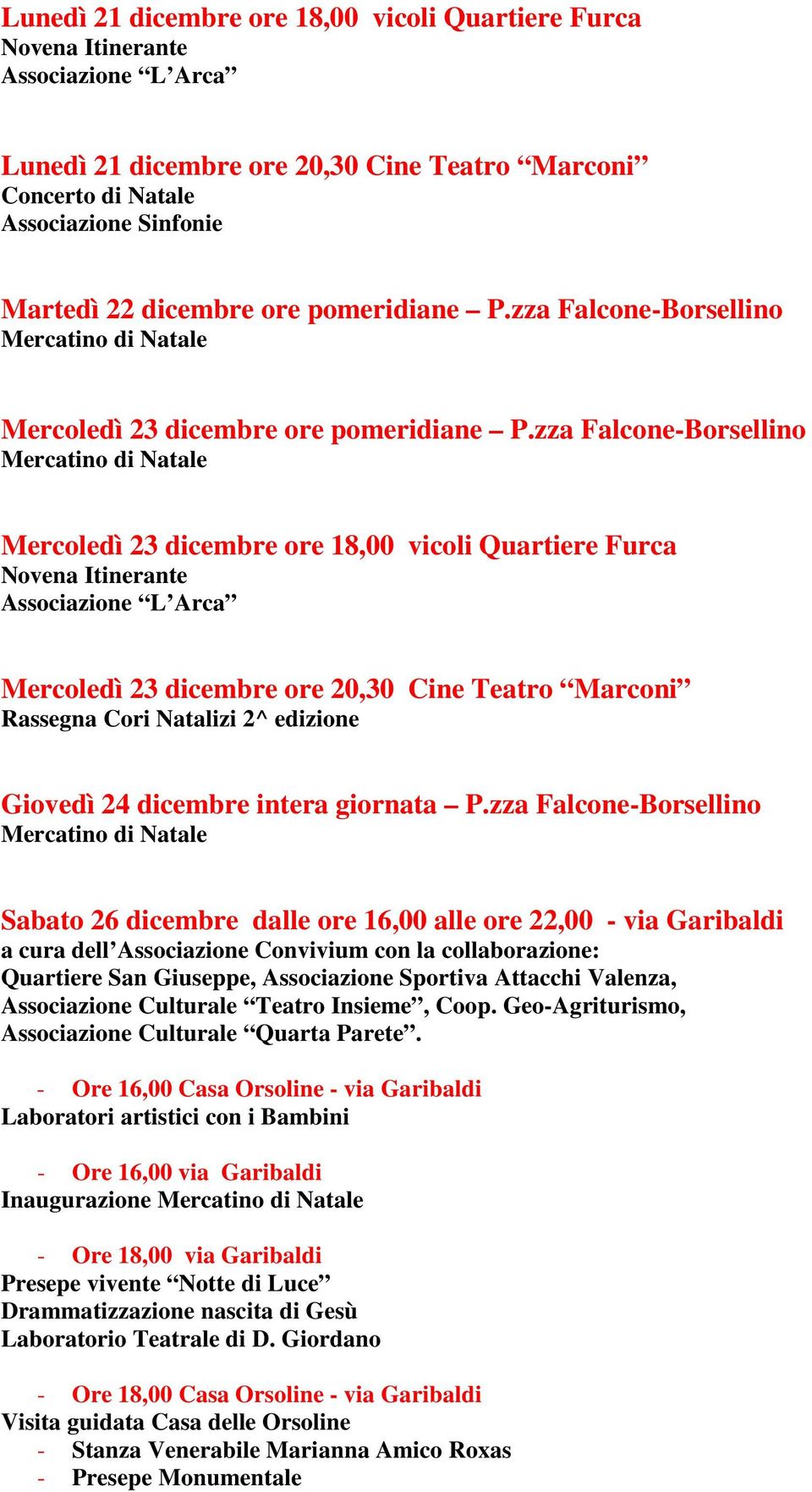 zza Falcone-Borsellino Mercoledì 23 dicembre ore 18,00 vicoli Quartiere Furca Mercoledì 23 dicembre ore 20,30 Cine Teatro Marconi Rassegna Cori Natalizi 2^ edizione Giovedì 24 dicembre intera