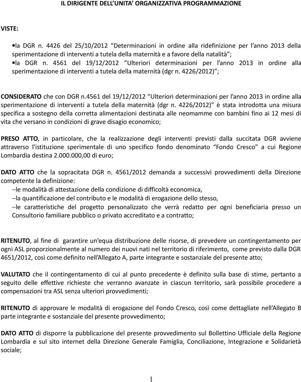 4561 del 19/12/2012 Ulteriori determinazioni per l anno 2013 in ordine alla sperimentazione di interventi a tutela della maternità (dgr n. 4226/2012) ; CONSIDERATO che con DGR n.