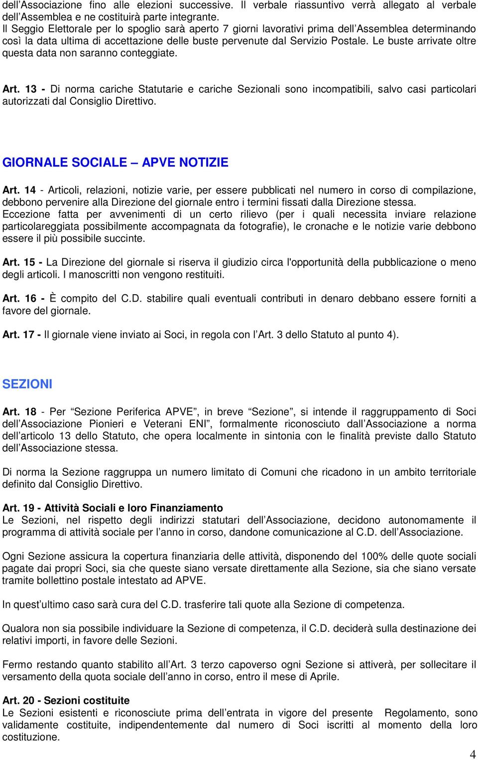 Le buste arrivate oltre questa data non saranno conteggiate. Art. 13 - Di norma cariche Statutarie e cariche Sezionali sono incompatibili, salvo casi particolari autorizzati dal Consiglio Direttivo.