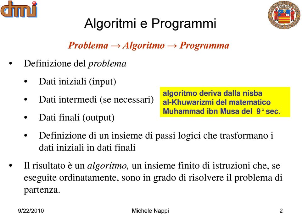 Definizione di un insieme di passi logici che trasformano i dati iniziali in dati finali Il risultato è un algoritmo, un