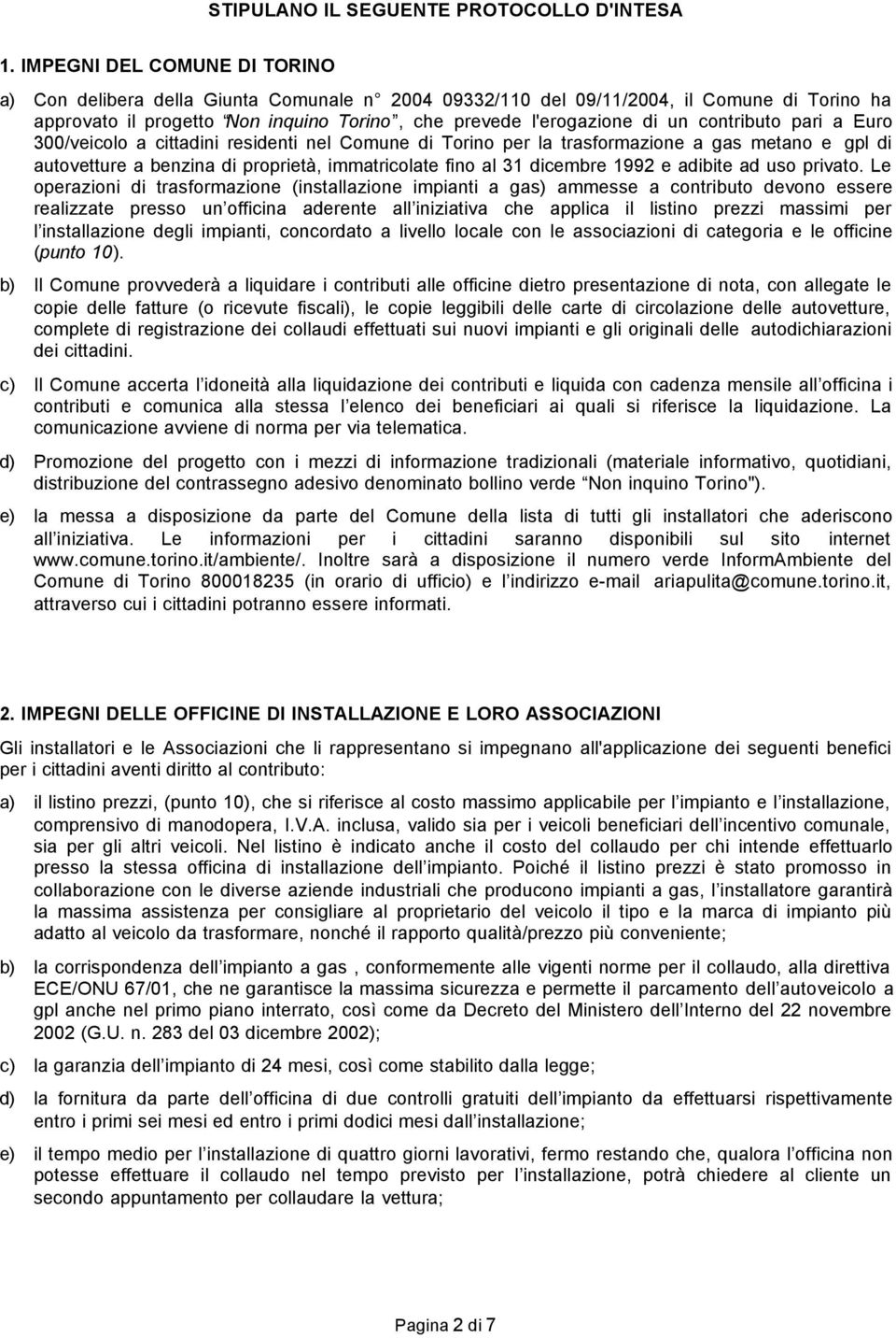 contributo pari a Euro 300/veicolo a cittadini residenti nel Comune di Torino per la trasformazione a gas metano e gpl di autovetture a benzina di proprietà, immatricolate fino al 31 dicembre 1992 e