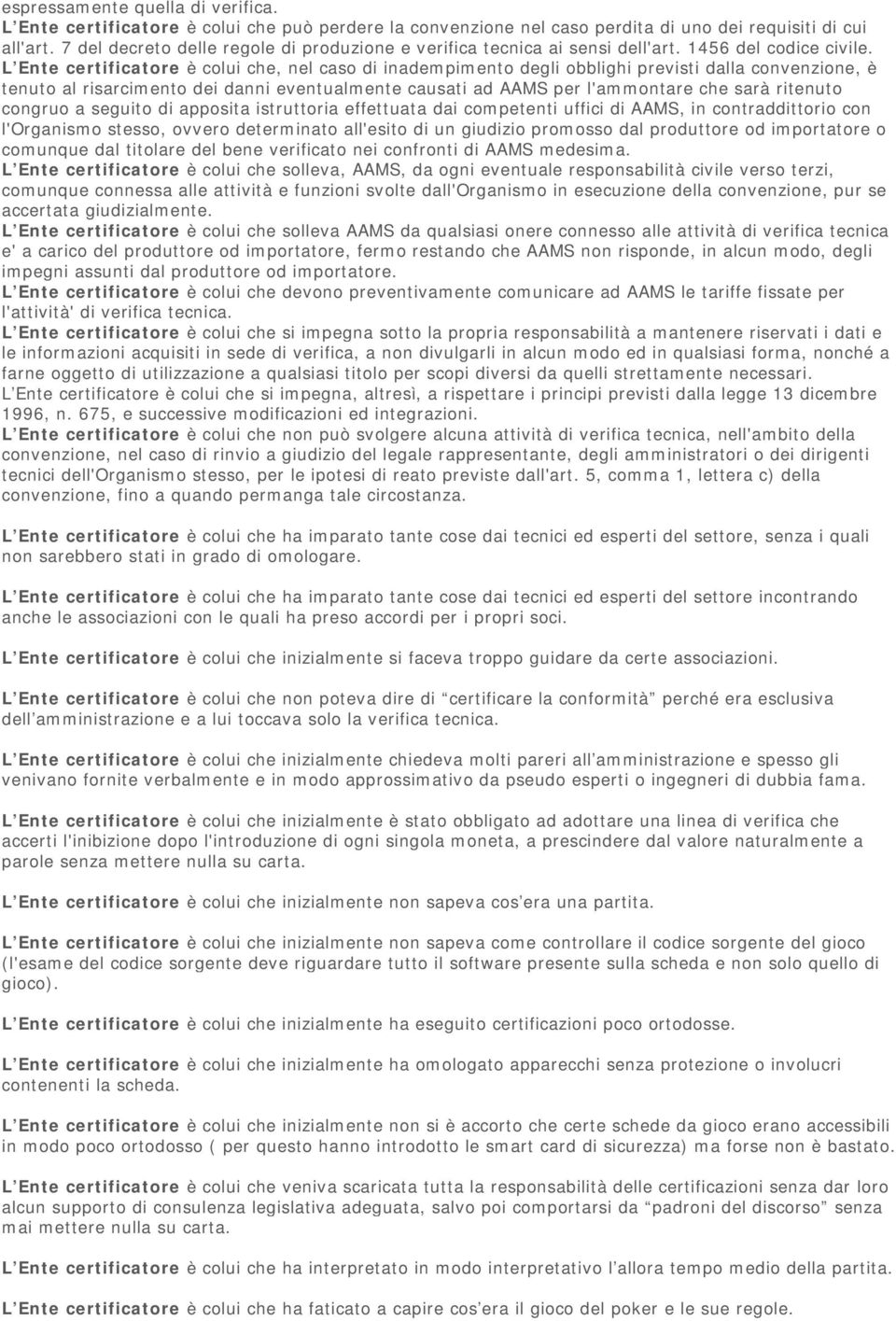 L Ente certificatore è colui che, nel caso di inadempimento degli obblighi previsti dalla convenzione, è tenuto al risarcimento dei danni eventualmente causati ad AAMS per l'ammontare che sarà