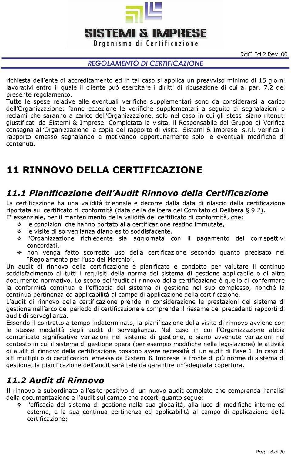 Tutte le spese relative alle eventuali verifiche supplementari sono da considerarsi a carico dell Organizzazione; fanno eccezione le verifiche supplementari a seguito di segnalazioni o reclami che