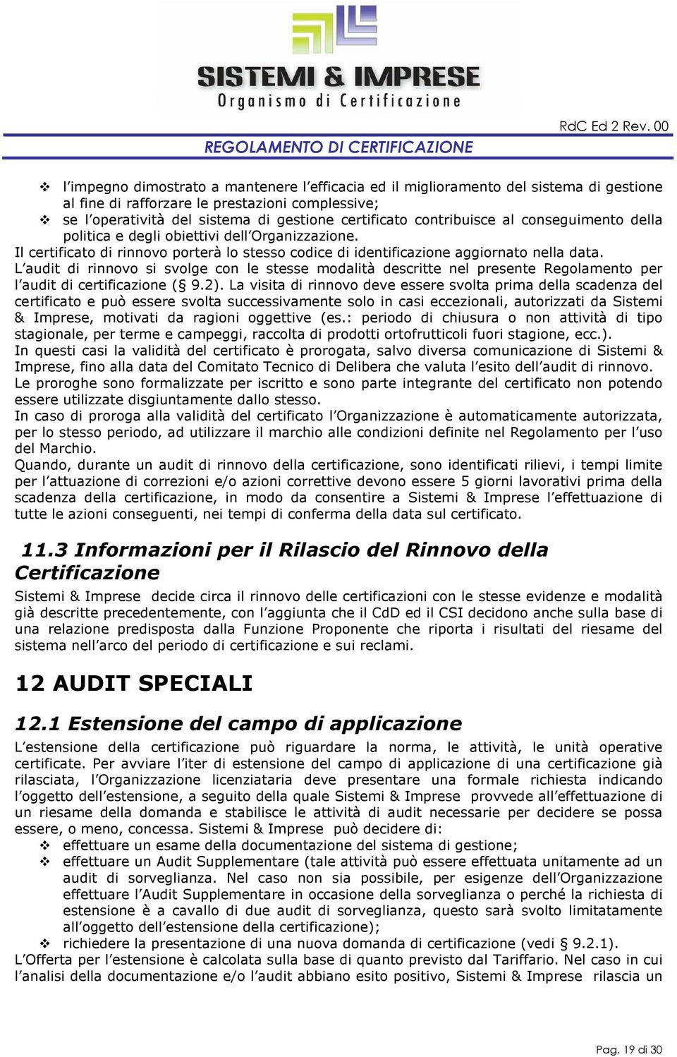 L audit di rinnovo si svolge con le stesse modalità descritte nel presente Regolamento per l audit di certificazione ( 9.2).