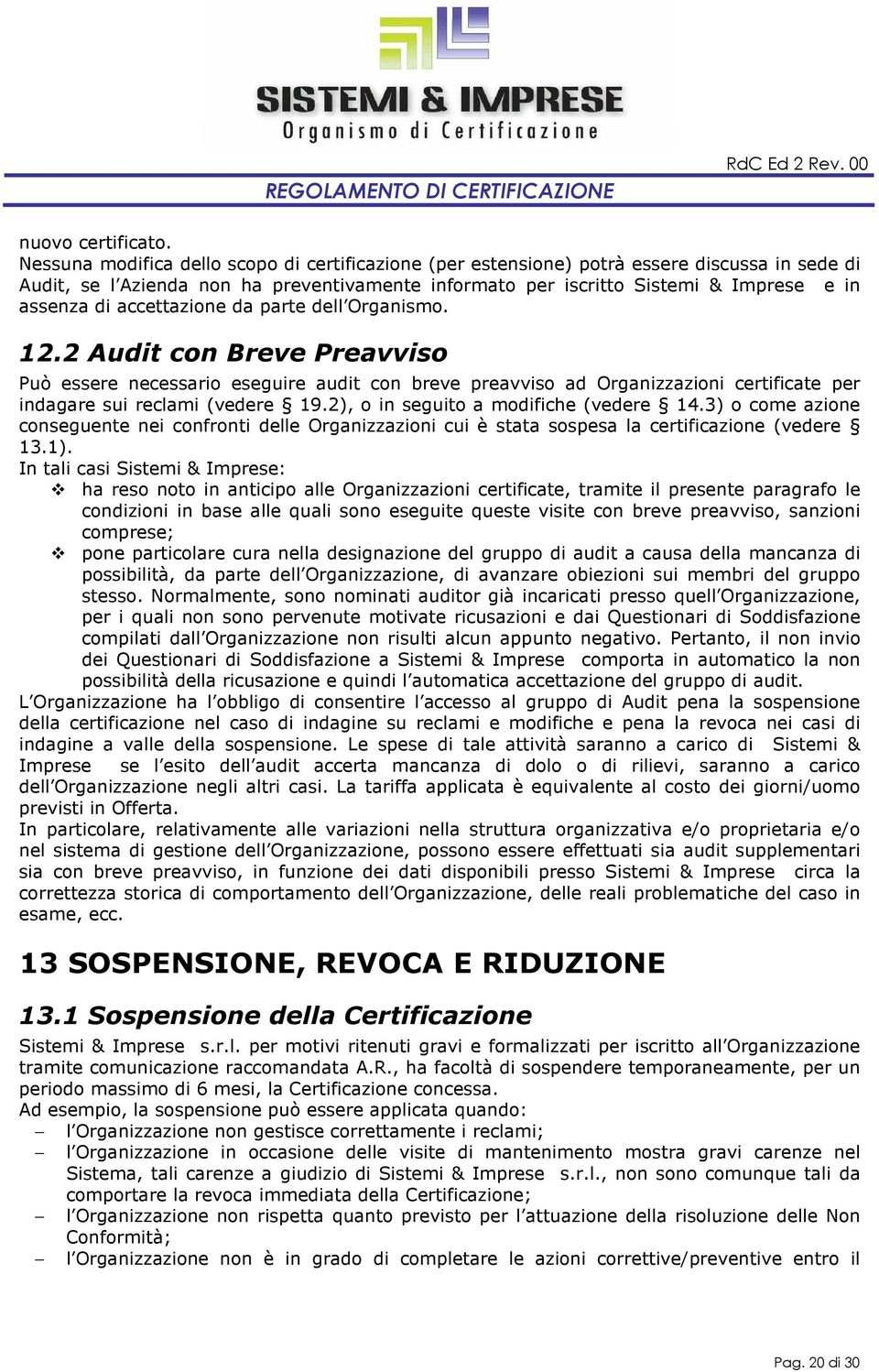 accettazione da parte dell Organismo. 12.2 Audit con Breve Preavviso Può essere necessario eseguire audit con breve preavviso ad Organizzazioni certificate per indagare sui reclami (vedere 19.