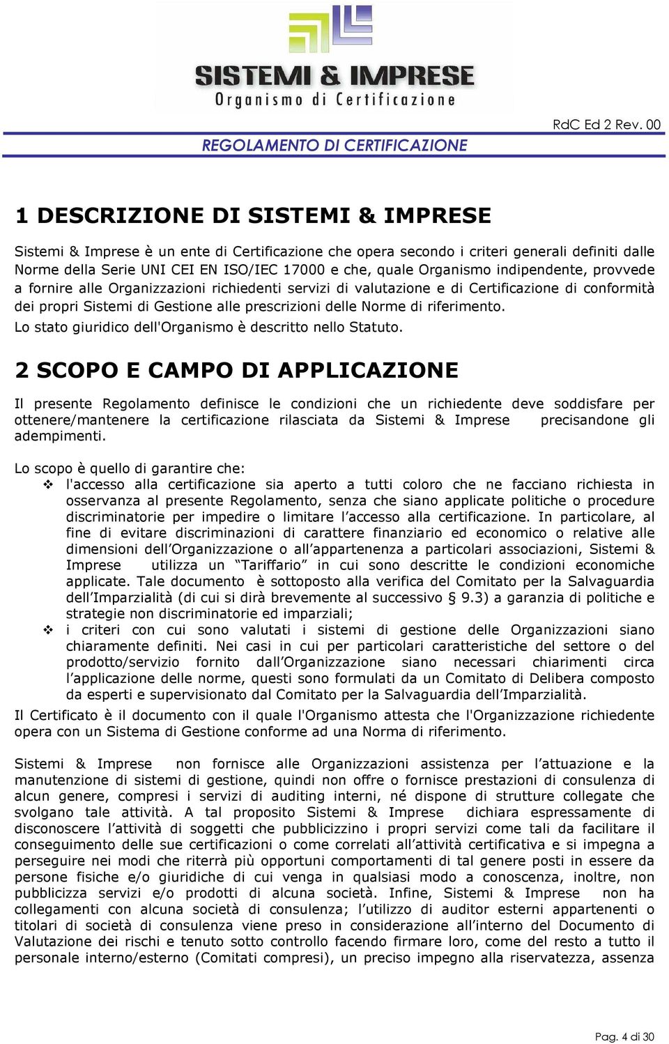 Lo stato giuridico dell'organismo è descritto nello Statuto.