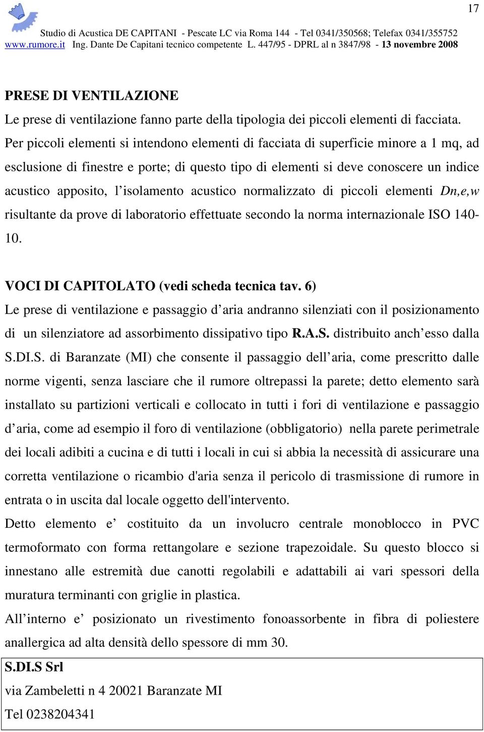 isolamento acustico normalizzato di piccoli elementi Dn,e,w risultante da prove di laboratorio effettuate secondo la norma internazionale ISO 140-10. VOCI DI CAPITOLATO (vedi scheda tecnica tav.